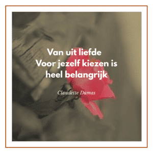 van uit liefde voor jezelf kiezen is heel belangrijk 